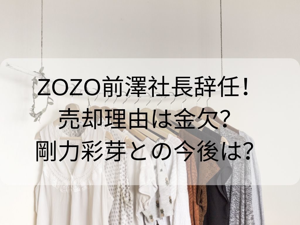 ZOZO前澤社長　売却理由　剛力彩芽